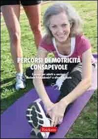 Percorsi di motricità consapevole. Esercizi per adulti e anziani: metodo Feldenkrais e altre proposte - Claudia Poggia - copertina