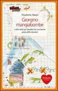 Giorgino mangiabombe e altre storie. Per bambini che non hanno paura delle emozioni - Elisabetta Maùti - copertina