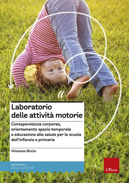 Laboratorio delle attività motorie. Consapevolezza corporea, orientamento spazio-temporale e educazione alla salute per la scuola dell'infanzia e primaria - Vincenzo Riccio - copertina
