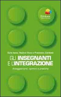 Gli insegnanti e l'integrazione. Atteggiamenti, opinioni e pratiche - Dario Ianes,Heidrun Demo,Francesco Zambotti - copertina