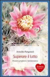 Superare il lutto. Pensieri, preghiere e testimonianze - Arnaldo Pangrazzi - copertina