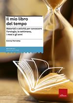 Il mio libro del tempo. Materiali e attività per conoscere l'orologio, la settimana, i mesi e gli anni