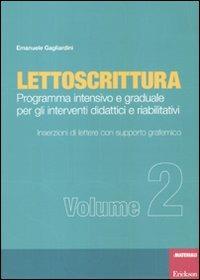 Lettoscrittura. Programma intensivo e graduale per gli interventi didattici e riabilitativi. Vol. 2: Inserzioni di lettere con supporto grafemico. - Emanuele Gagliardini - copertina