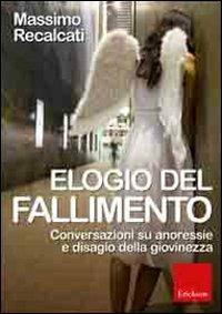 Elogio del fallimento. Conversazioni su anoressie e disagio della giovinezza - Massimo Recalcati - copertina