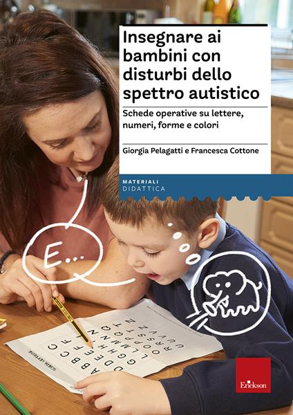 Insegnare ai bambini con disturbi dello spettro autistico. Schede operative su lettere, numeri, forme e colori - Giorgia Pelagatti,Francesca Cottone - copertina