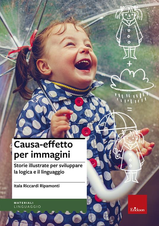 Causa-effetto per immagini. Storie illustrate per sviluppare la logica e il linguaggio - Itala Riccardi Ripamonti - copertina
