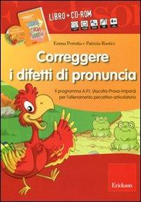 Correggere i difetti di pronuncia. Il programma A.P.I. (Ascolta-Prova-Impara) per l'allenamento percettivo-articolatorio. CD-ROM. Con libro - Emma Perrotta,Patrizia Rustici - copertina