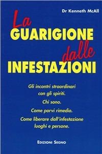 La guarigione dalle infestazioni. Gli incontri straordinari con gli spiriti. Chi sono, come porvi rimedio, come liberare dall'infestazione luoghi e persone - Kenneth McAll - copertina