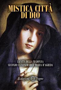 Mistica città di Dio. La vita della Madonna secondo la venerabile Maria D'Agreda - Maria D'Agreda - copertina