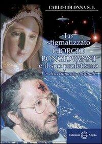 Lo stigmatizzato Giorgio Bongiovanni e il suo profetismo - Carlo Colonna - copertina