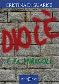 Dio c'è... e fa miracoli - Cristina Guarise - copertina
