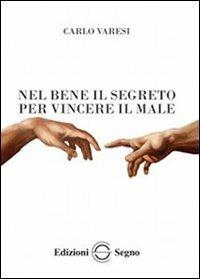 Nel bene il segreto per vincere il male - Carlo Varesi - copertina