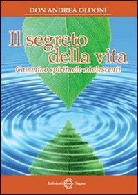 Il segreto della vita. Cammino spirituale adolescenti - Andrea Oldoni - copertina