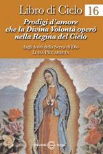 Libro di cielo 16. Prodigi d'amore che la divina volontà operò nella regina del cielo