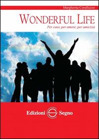 Wonderful life. Per caso, per amore, per amicizia - Margherita Coralluzzo - copertina