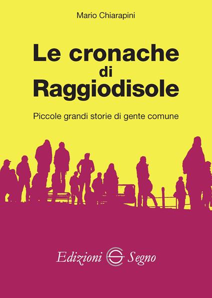 Le cronache di Raggiodisole. Piccole grandi storie di gente comune - Mario Chiarapini - copertina