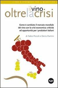 Il vino oltre la crisi. Come è cambiato il mercato del vino con la crisi - Fabio Piccoli,Denis Pantini - copertina