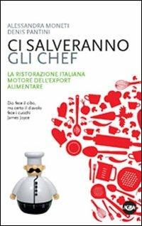 Ci salveranno gli chef. Il contributo della cucina italiana alla crescita del sistema agroalimentare - Alessandra Moneti,Denis Pantini - copertina