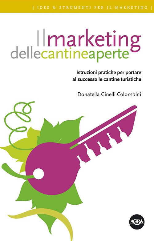 Il marketing delle cantine aperte. Istruzioni pratiche per portare al successo le cantine turistiche - Donatella Cinelli Colombini - copertina