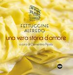 Fettuccine Alfredo. Una vera storia d'amore