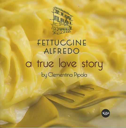 Fettuccine Alfredo. A true love story - copertina