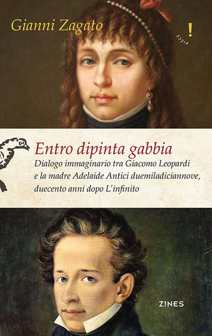 Entro dipinta gabbia. Dialogo immaginario tra Giacomo Leopardi e la madre Adelaide Antici duemiladiciannove, duecento anni dopo L'infinito - Gianni Zagato - copertina
