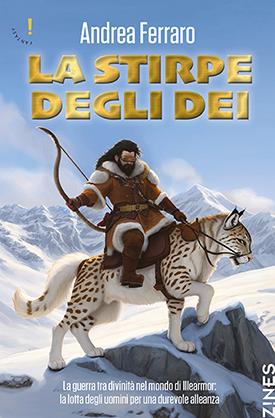 La stirpe degli Dei. La guerra tra divinità nel mondo di Illearmor: la lotta degli uomini per una durevole alleanza - Andrea Ferraro - copertina