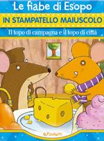 Il topo di campagna e il topo di città. Le fiabe di Esopo in stampatello maiuscolo. Fiabe in stampatello. Ediz. a colori