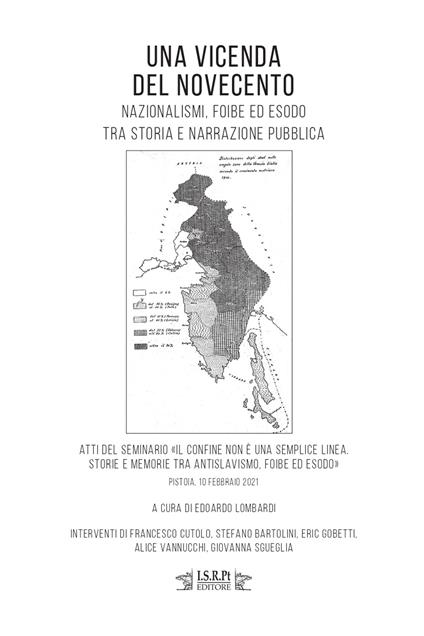Una vicenda del Novecento. Nazionalismi, foibe ed esodo tra storia e narrazione pubblica. Atti del seminario «Il confine non è una semplice linea. Storie e memorie tra antislavismo, foibe ed esodo». (Pistoia, 10 febbraio 2021) - copertina