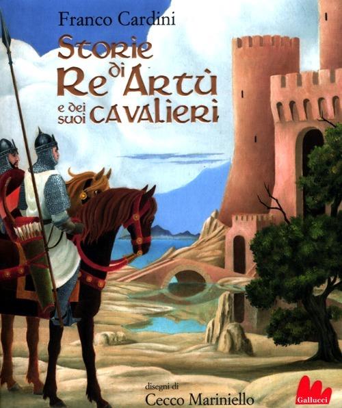Storie di re Artù e dei suoi cavalieri. Ediz. illustrata - Franco Cardini - copertina
