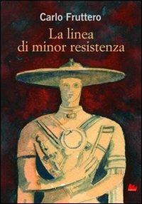 La linea di minor resistenza. Ediz. illustrata - Carlo Fruttero - copertina