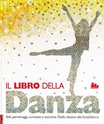 Il libro della danza. Stili, personaggi, curiosità e tecniche. Dalla classica alla breakdance