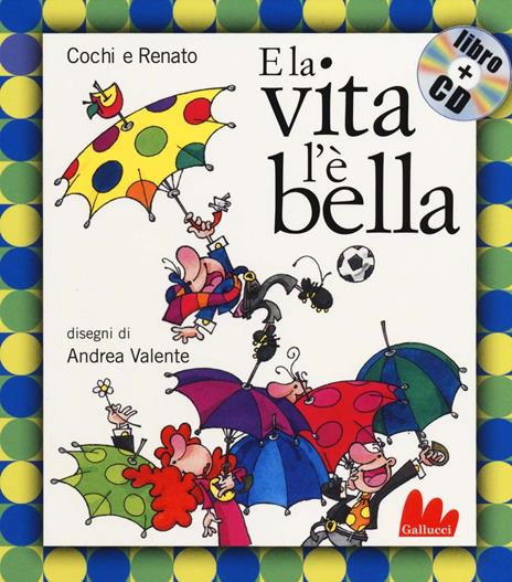 E la vita l'è bella. Ediz. illustrata. Con CD Audio - Aurelio Cochi Ponzoni,Renato Pozzetto,Andrea Valente - copertina