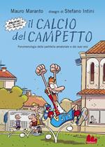 Il calcio del campetto. Fenomenologia della partitella amatoriale e dei suoi eroi. Ediz. illustrata