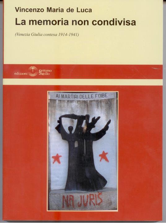 La memoria non condivisa. Venezia Giulia contesa 1914-1941 - Vincenzo M. De Luca - copertina