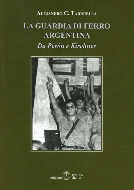 La guardia di ferro argentina. Da Peron a Kirchner - Alejandro C. Tarruella - copertina