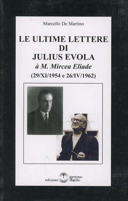 Le ultime lettere di Julus Evola à M. Mircea Eliade. 29-XII-1954 e 26-IV-1962 - Marcello De Martino - copertina