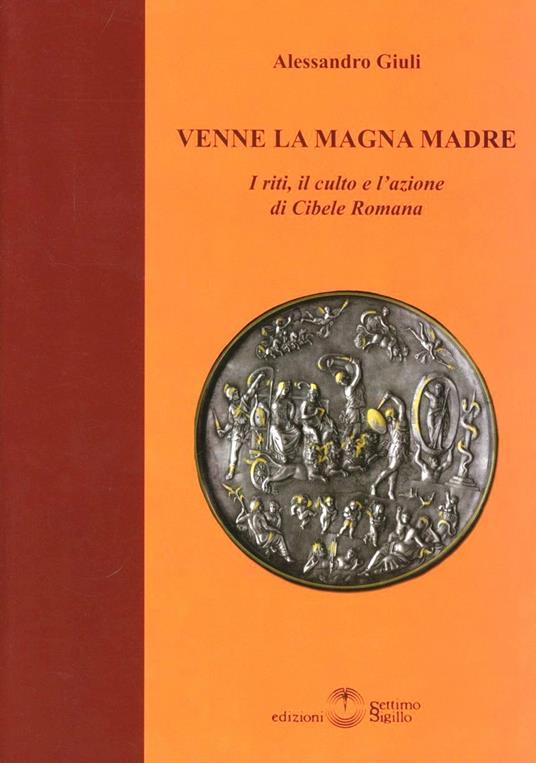 Venne la magna madre. I riti, il culto e l'azione di Cibele romana - Alessandro Giuli - copertina
