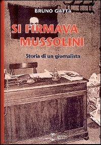 Si firmava Mussolini. Storia di un giornalista - Bruno Gatta - copertina