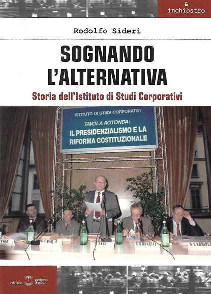 La storia dell’Istituto di Studi Corporativi in un libro di Rodolfo Sideri: SOGNANDO L’ALTERNATIVA – di Mario Bozzi Sentieri