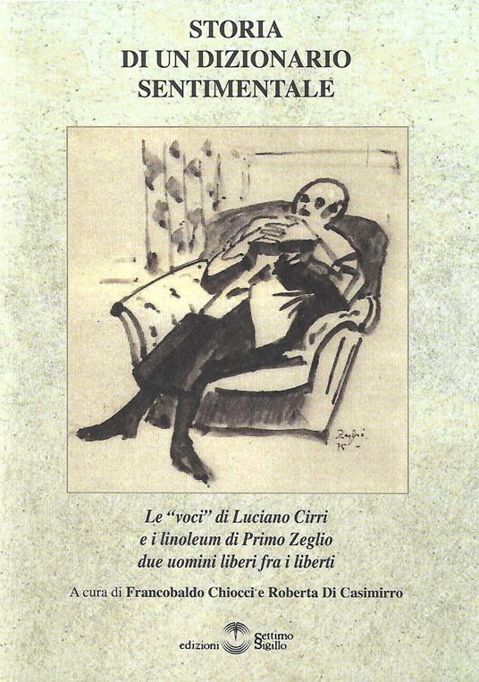 Storia di un dizionario sentimentale. Le «Voci» di Luciano Cirri e i linoleum di Primo Zeglio, due uomini liberi fra i liberti - Luciano Cirri - copertina