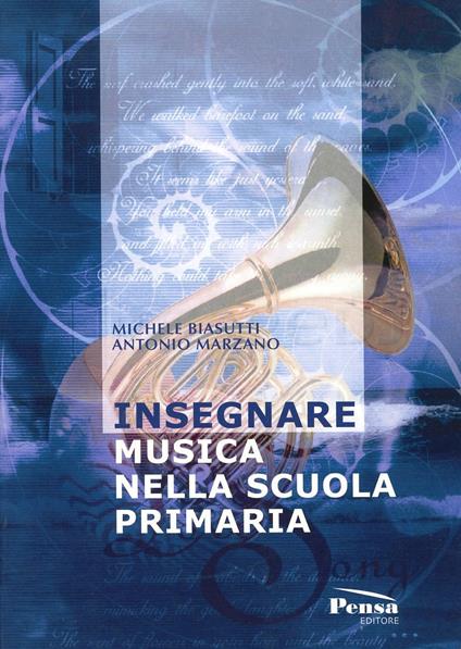 Insegnare musica nella scuola primaria - Michele Biasutti,Antonio Marzano - copertina