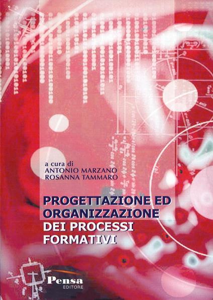 Progettazione ed organizzazione dei processi formativi - Antonio Marzano,Rossana Tammaro - copertina