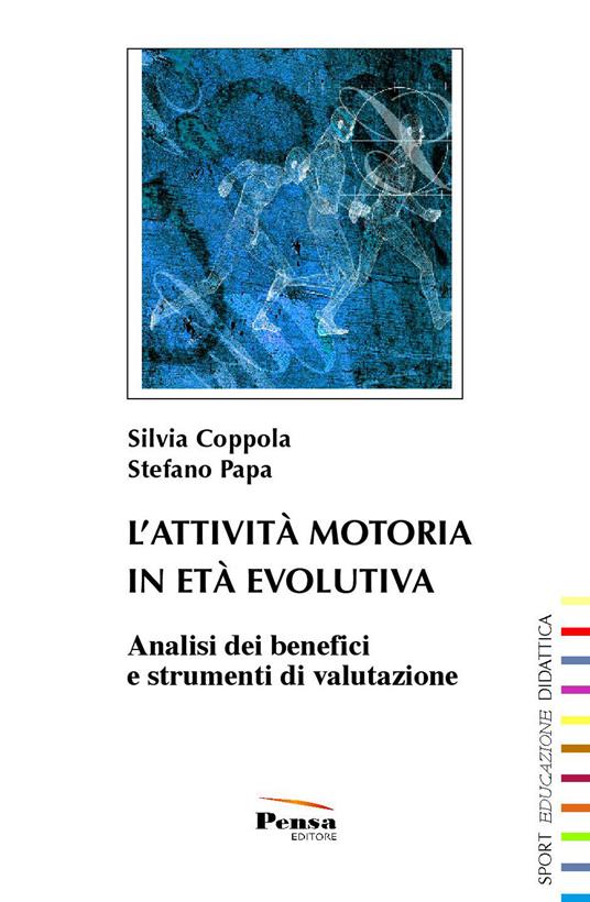 L'attività motoria in età evolutiva. Analisi dei benefici e strumenti di valutazione - Silvia Coppola,Stefano Papa - copertina