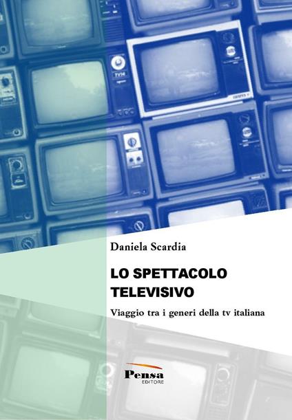 Lo spettacolo televisivo. Viaggio tra i generi della tv italiana - Daniela Scardia - copertina