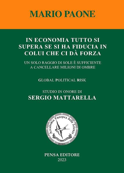 In economia tutto si supera se si ha fiducia in colui che ci dà forza. Un solo raggio di sole è sufficiente a cancellare milioni di ombre. Global political risk. Studio in onore di Sergio Mattarella - Mario Paone - copertina