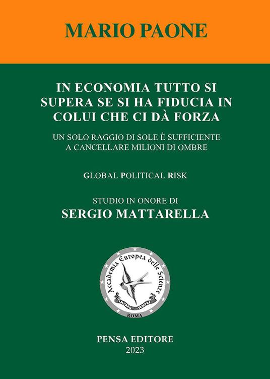 In economia tutto si supera se si ha fiducia in colui che ci dà forza. Un solo raggio di sole è sufficiente a cancellare milioni di ombre. Global political risk. Studio in onore di Sergio Mattarella - Mario Paone - copertina