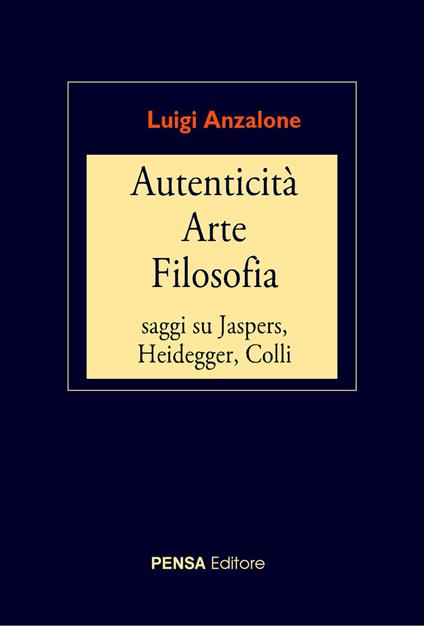 Autenticità arte filosofia. Saggi su Jaspers, Heidegger, Colli - Luigi Anzalone - copertina