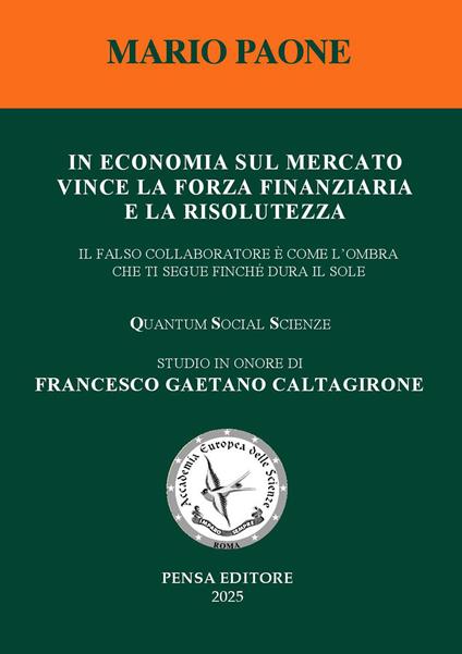In economia sul mercato vince la forza finanziaria e la risolutezza. Il falso collaboratore è come l'ombra che ti segue finché dura il sole - Mario Paone - copertina