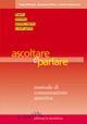 Ascoltare e parlare. Manuale di comunicazione assertiva - Paolo Marcato,Giovanna Alfieri,Luciana Musumeci - copertina